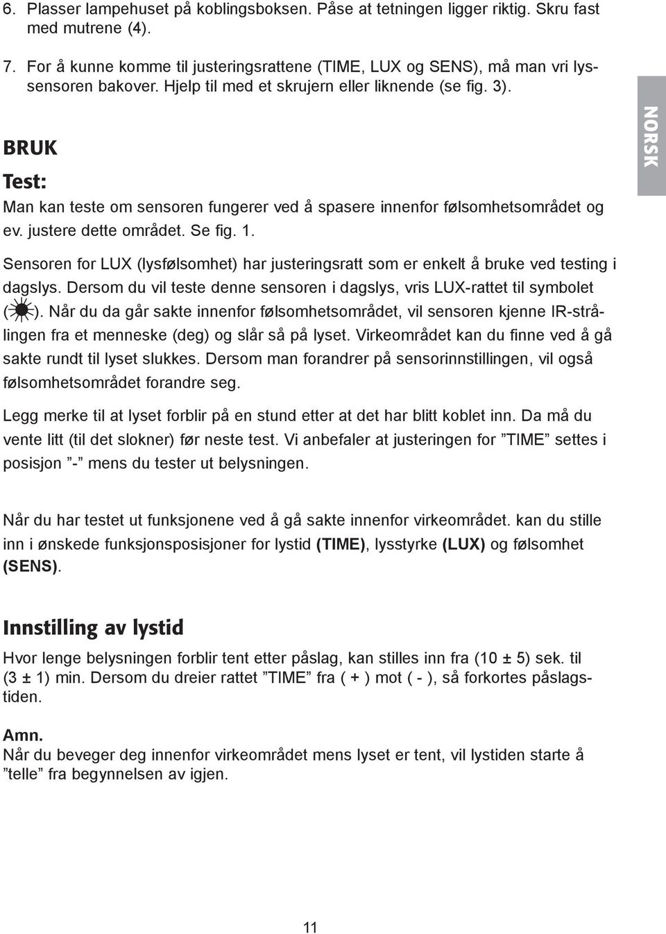 NORSK Sensoren for LUX (lysfølsomhet) har justeringsratt som er enkelt å bruke ved testing i dagslys. Dersom du vil teste denne sensoren i dagslys, vris LUX-rattet til symbolet ( ).