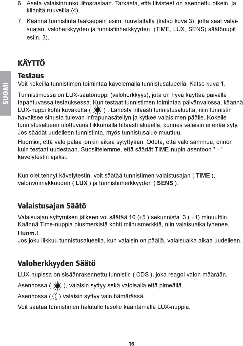 Katso kuva 1. Tunnistimessa on LUX-säätönuppi (valoherkkyys), jota on hyvä käyttää päivällä tapahtuvassa testauksessa.