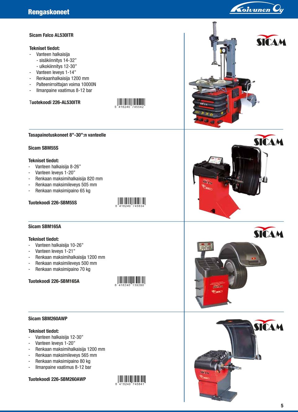 820 mm - Renkaan maksimileveys 505 mm - Renkaan maksimipaino 65 kg Tuotekoodi 226-SBM55S Sicam SBM165A Tekniset tiedot: - Vanteen halkaisija 10-26 - Vanteen leveys 1-21 - Renkaan maksimihalkaisija