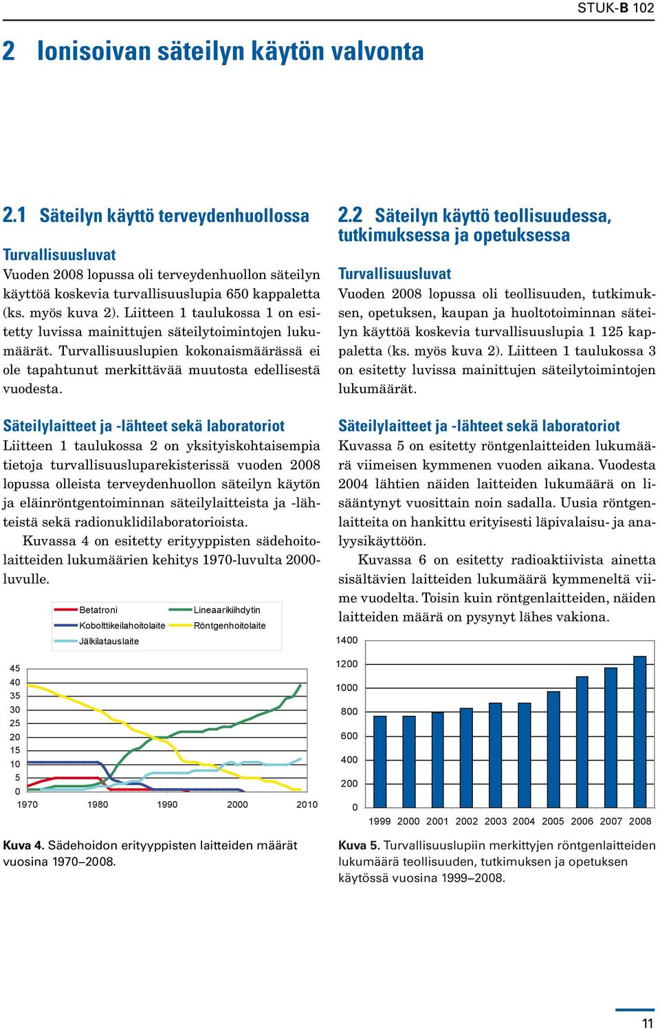 Säteilylaitteet ja -lähteet sekä laboratoriot Liitteen 1 taulukossa 2 on yksityiskohtaisempia tietoja turvallisuusluparekisterissä vuoden 2008 lopussa olleista terveydenhuollon säteilyn käytön ja