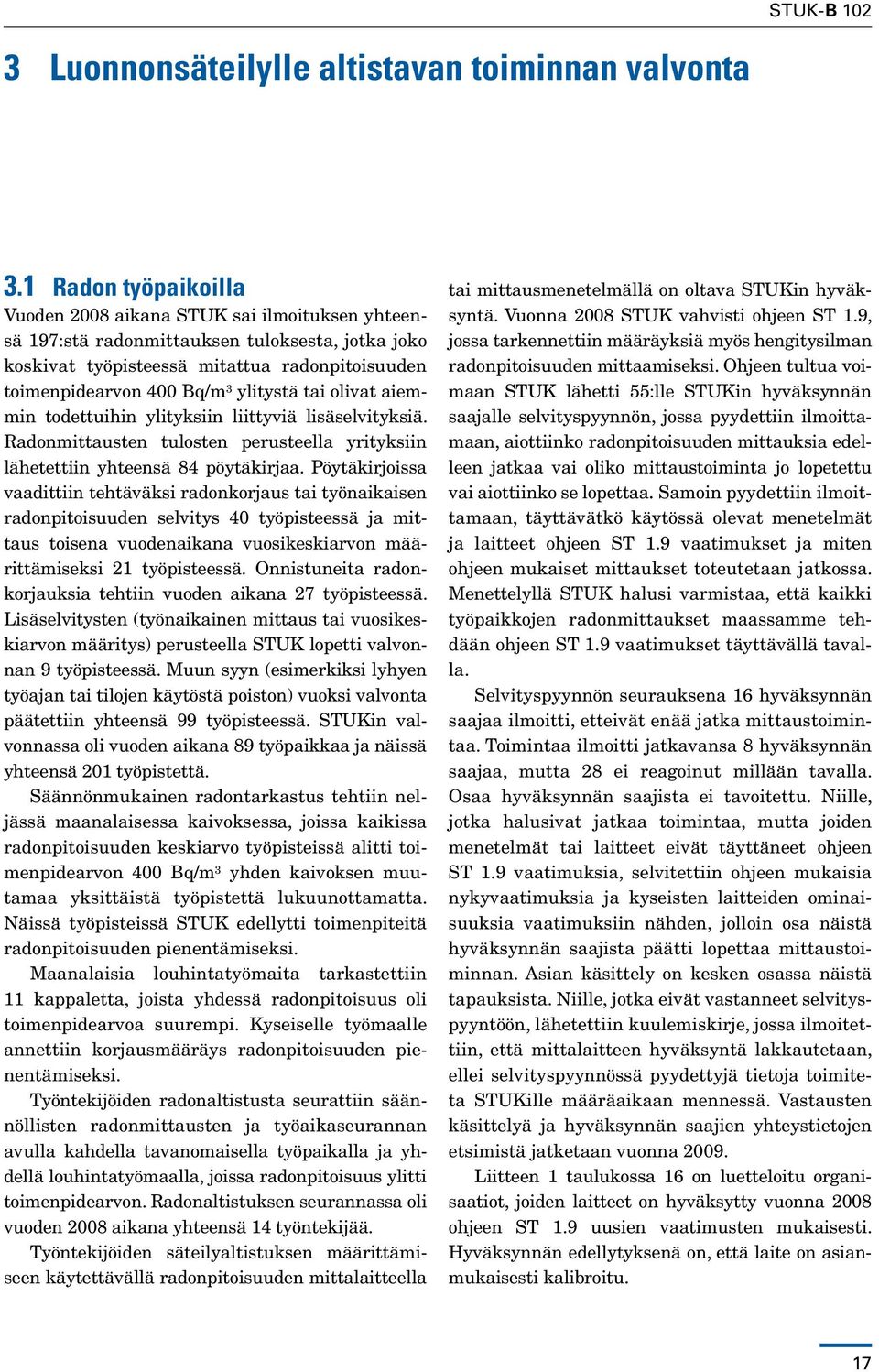 ylitystä tai olivat aiemmin todettuihin ylityksiin liittyviä lisäselvityksiä. Radonmittausten tulosten perusteella yrityksiin lähetettiin yhteensä 84 pöytäkirjaa.