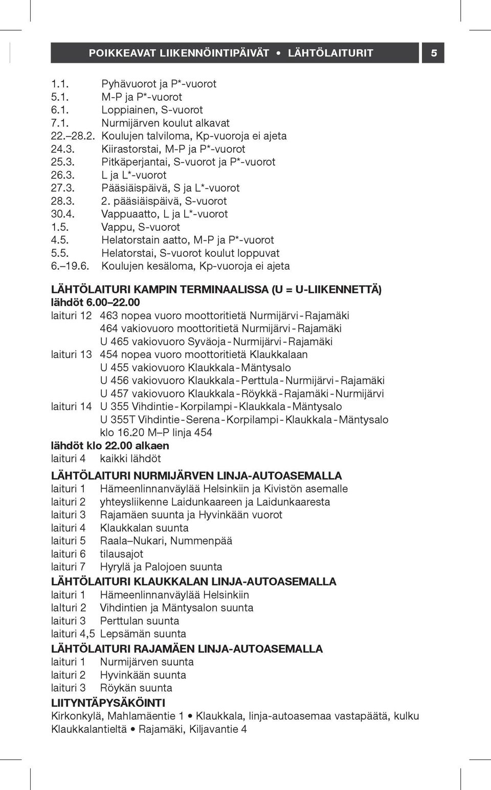 4. Vappuaatto, L ja L*-vuorot 1.5. Vappu, S-vuorot 4.5. Helatorstain aatto, M-P ja P*-vuorot 5.5. Helatorstai, S-vuorot koulut loppuvat 6.