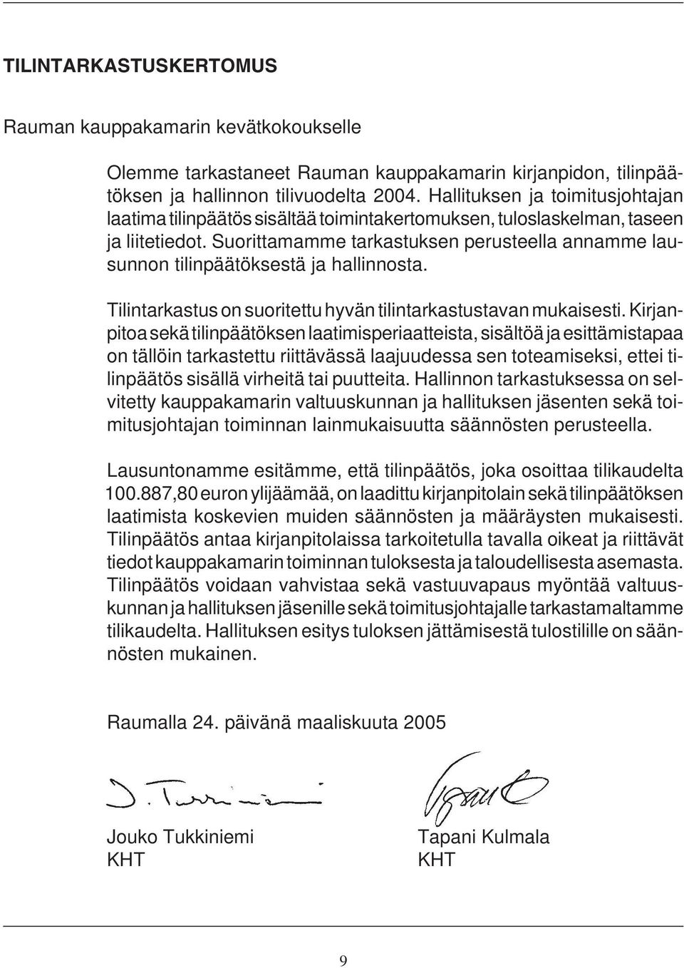 Suorittamamme tarkastuksen perusteella annamme lausunnon tilinpäätöksestä ja hallinnosta. Tilintarkastus on suoritettu hyvän tilintarkastustavan mukaisesti.