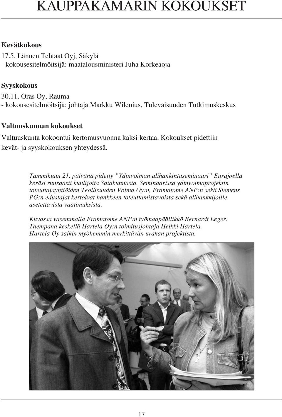 Kokoukset pidettiin kevät- ja syyskokouksen yhteydessä. Tammikuun 21. päivänä pidetty Ydinvoiman alihankintaseminaari Eurajoella keräsi runsaasti kuulijoita Satakunnasta.