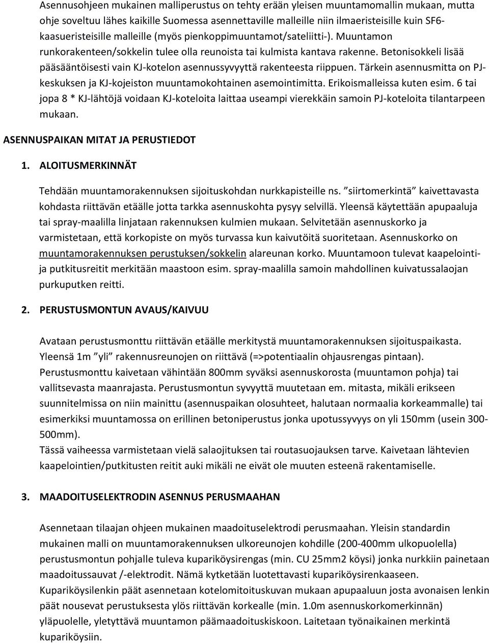 Betonisokkeli lisää pääsääntöisesti vain KJ-kotelon asennussyvyyttä rakenteesta riippuen. Tärkein asennusmitta on PJkeskuksen ja KJ-kojeiston muuntamokohtainen asemointimitta.