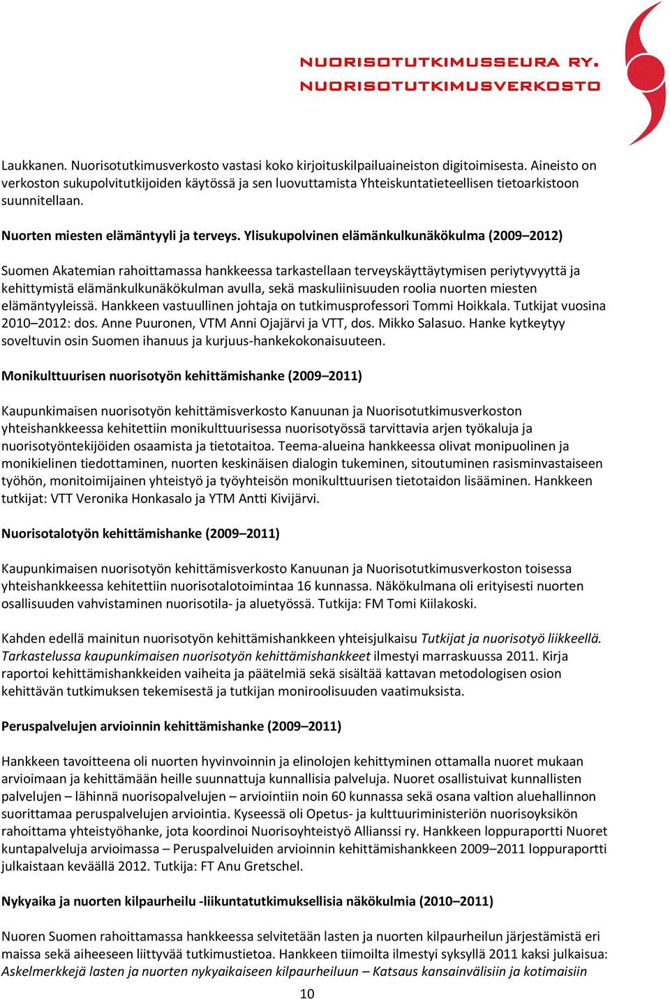 Ylisukupolvinen elämänkulkunäkökulma (2009 2012) Suomen Akatemian rahoittamassa hankkeessa tarkastellaan terveyskäyttäytymisen periytyvyyttä ja kehittymistä elämänkulkunäkökulman avulla, sekä