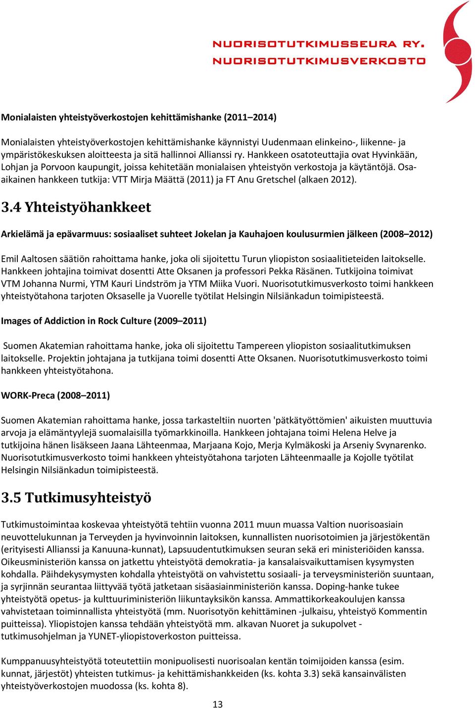 Osaaikainen hankkeen tutkija: VTT Mirja Määttä (2011) ja FT Anu Gretschel (alkaen 2012). 3.