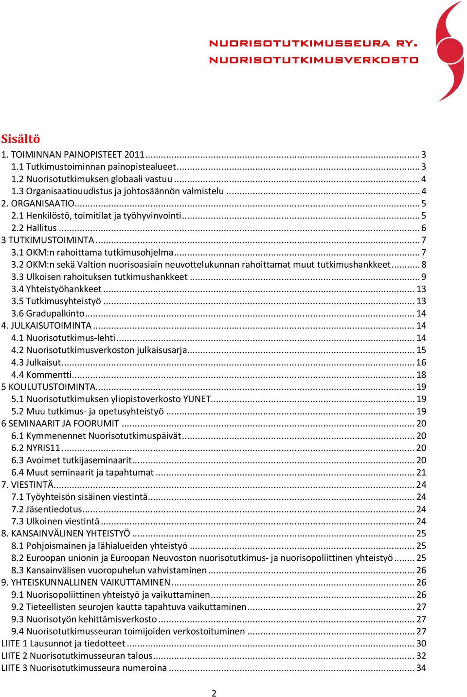 .. 8 3.3 Ulkoisen rahoituksen tutkimushankkeet... 9 3.4 Yhteistyöhankkeet... 13 3.5 Tutkimusyhteistyö... 13 3.6 Gradupalkinto... 14 4. JULKAISUTOIMINTA... 14 4.1 Nuorisotutkimus-lehti... 14 4.2 Nuorisotutkimusverkoston julkaisusarja.