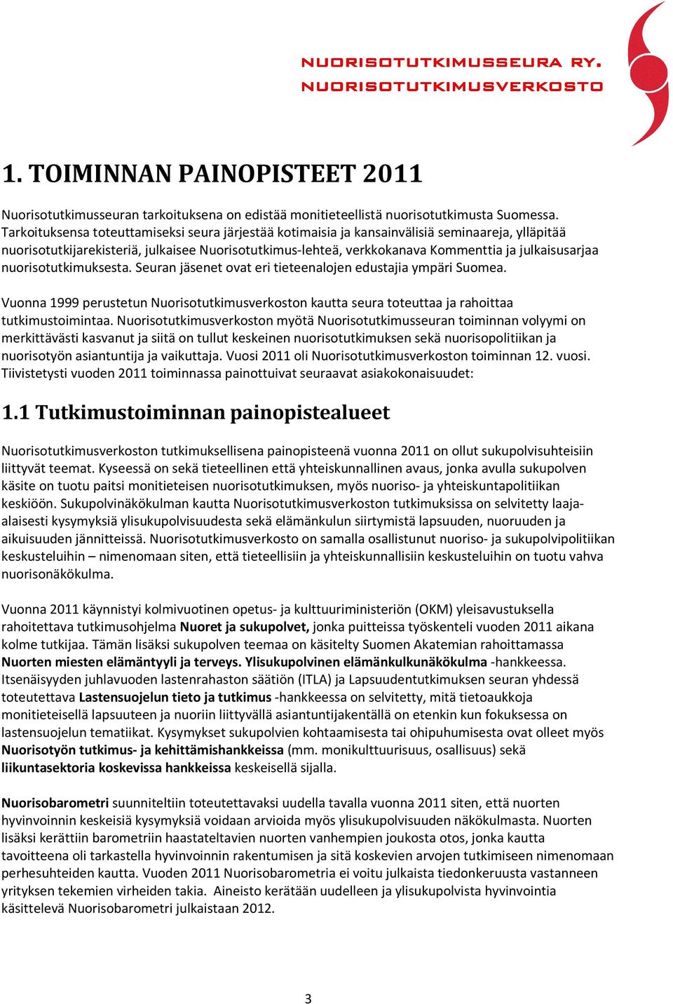 julkaisusarjaa nuorisotutkimuksesta. Seuran jäsenet ovat eri tieteenalojen edustajia ympäri Suomea.