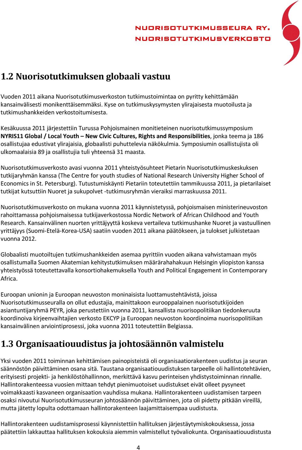 Kesäkuussa 2011 järjestettiin Turussa Pohjoismainen monitieteinen nuorisotutkimussymposium NYRIS11 Global / Local Youth New Civic Cultures, Rights and Responsibilities, jonka teema ja 186