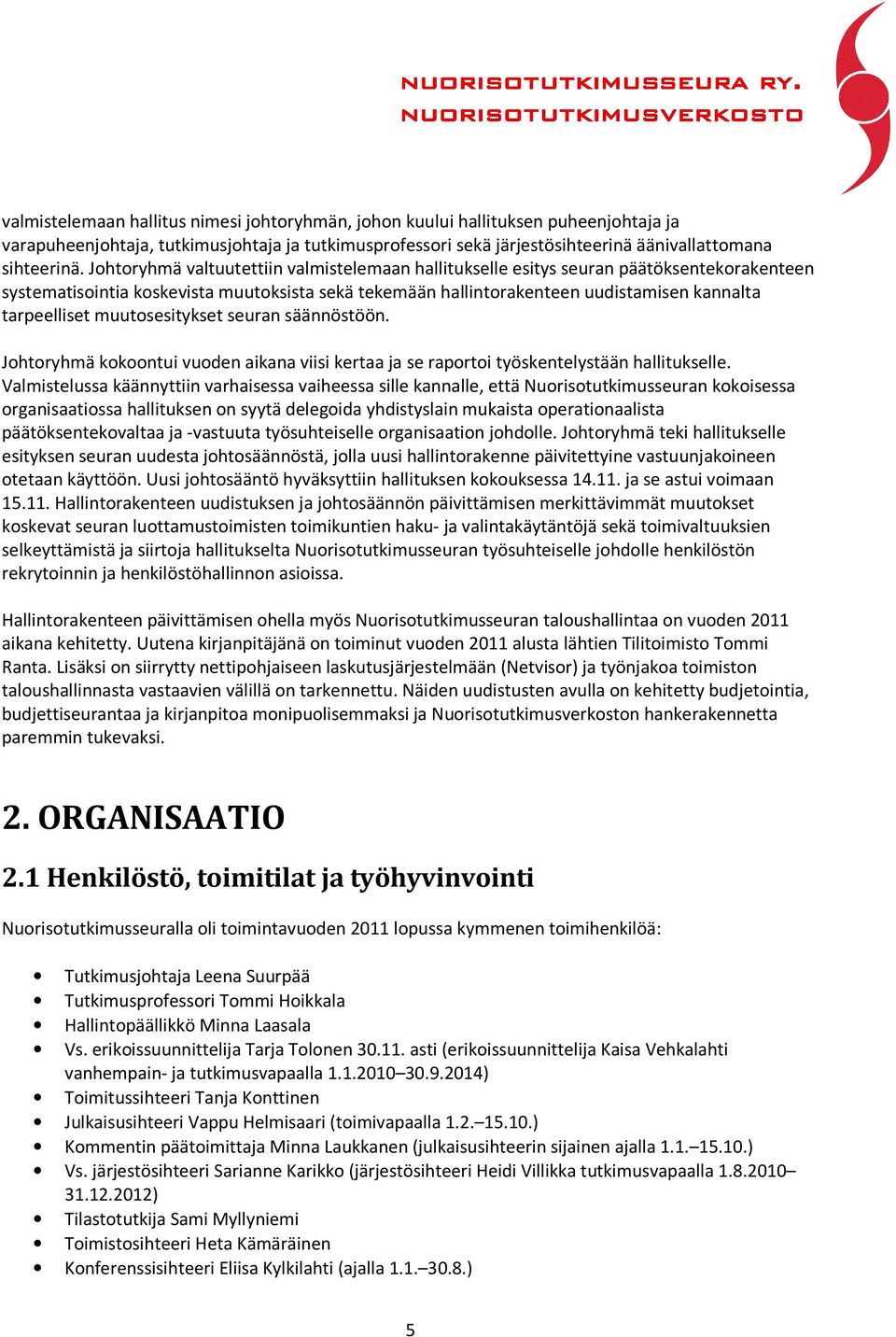 muutosesitykset seuran säännöstöön. Johtoryhmä kokoontui vuoden aikana viisi kertaa ja se raportoi työskentelystään hallitukselle.