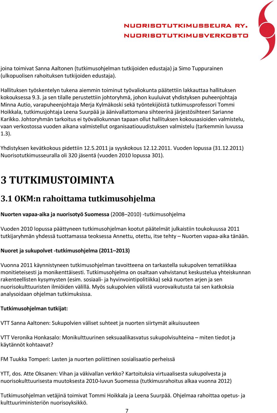 ja sen tilalle perustettiin johtoryhmä, johon kuuluivat yhdistyksen puheenjohtaja Minna Autio, varapuheenjohtaja Merja Kylmäkoski sekä työntekijöistä tutkimusprofessori Tommi Hoikkala,