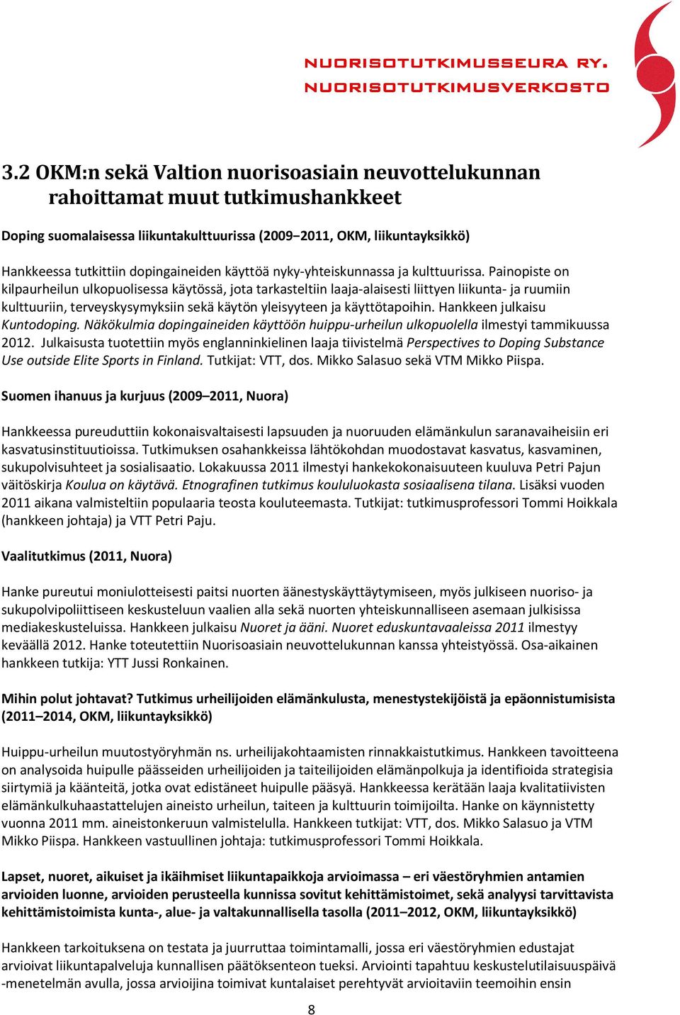 Painopiste on kilpaurheilun ulkopuolisessa käytössä, jota tarkasteltiin laaja-alaisesti liittyen liikunta- ja ruumiin kulttuuriin, terveyskysymyksiin sekä käytön yleisyyteen ja käyttötapoihin.