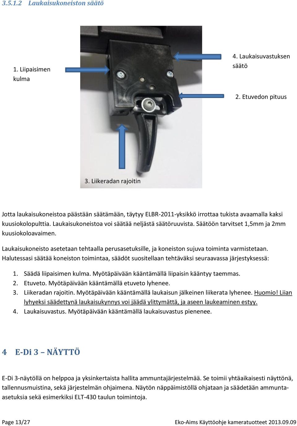 Säätöön tarvitset 1,5mm ja 2mm kuusiokoloavaimen. Laukaisukoneisto asetetaan tehtaalla perusasetuksille, ja koneiston sujuva toiminta varmistetaan.