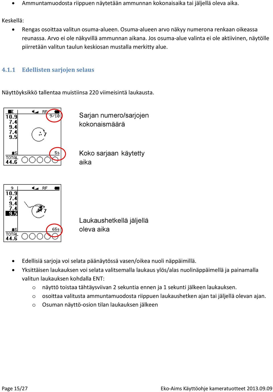 1 Edellisten sarjojen selaus Näyttöyksikkö tallentaa muistiinsa 220 viimeisintä laukausta.