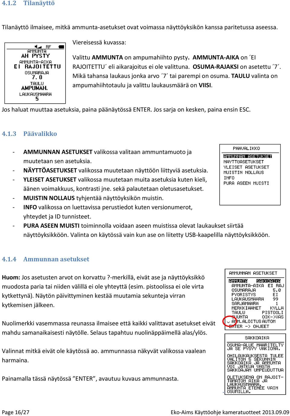 TAULU valinta on ampumahiihtotaulu ja valittu laukausmäärä on VIISI. Jos haluat muuttaa asetuksia, paina päänäytössä ENTER. Jos sarja on kesken, paina ensin ESC. 4.1.