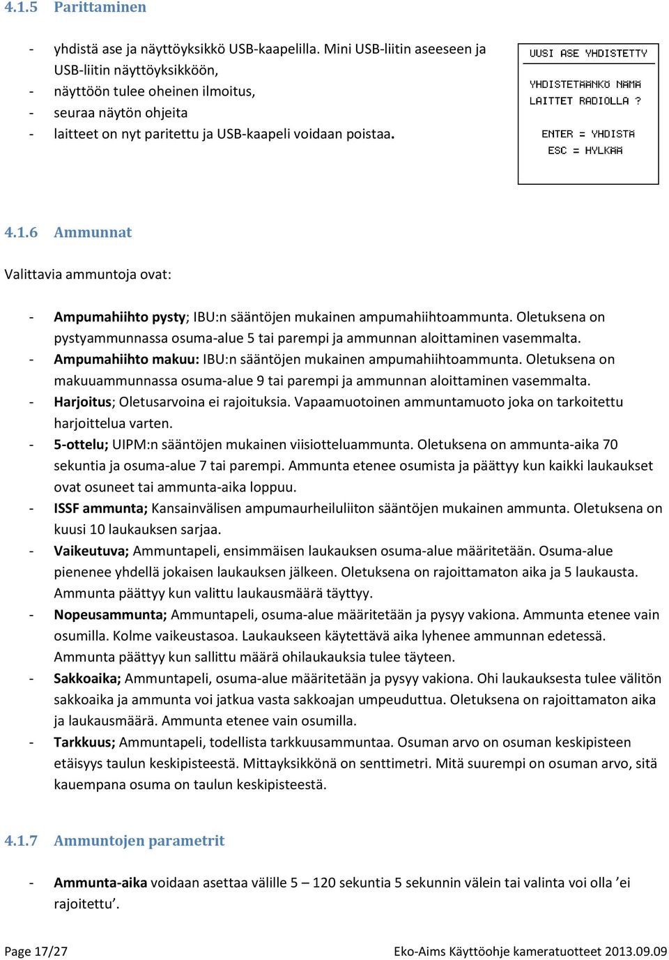 6 Ammunnat Valittavia ammuntoja ovat: - Ampumahiihto pysty; IBU:n sääntöjen mukainen ampumahiihtoammunta. Oletuksena on pystyammunnassa osuma-alue 5 tai parempi ja ammunnan aloittaminen vasemmalta.