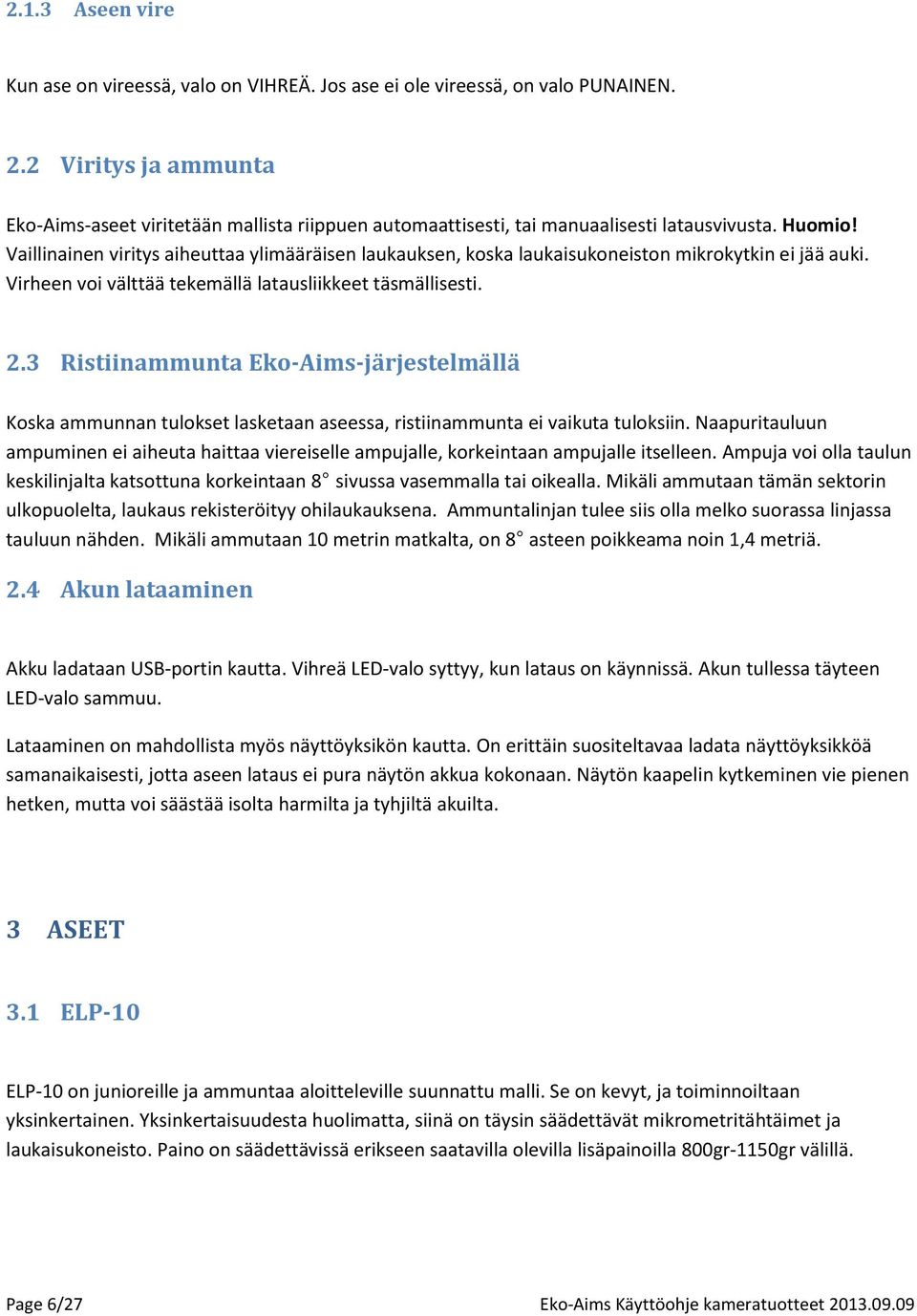 Vaillinainen viritys aiheuttaa ylimääräisen laukauksen, koska laukaisukoneiston mikrokytkin ei jää auki. Virheen voi välttää tekemällä latausliikkeet täsmällisesti. 2.