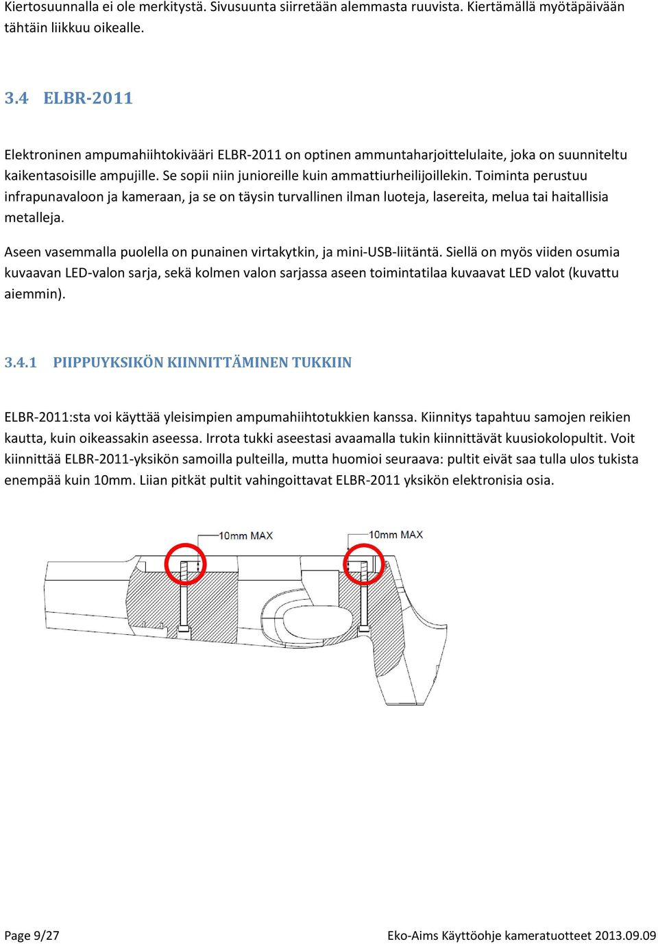 Toiminta perustuu infrapunavaloon ja kameraan, ja se on täysin turvallinen ilman luoteja, lasereita, melua tai haitallisia metalleja.