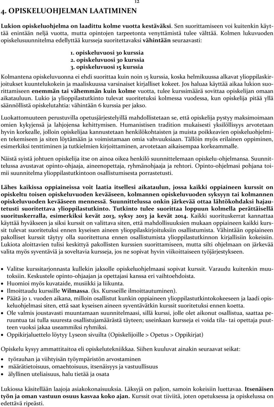 Kolmen lukuvuoden opiskelusuunnitelma edellyttää kursseja suoritettavaksi vähintään seuraavasti: 1. opiskeluvuosi 30 kurssia 2. opiskeluvuosi 30 kurssia 3.