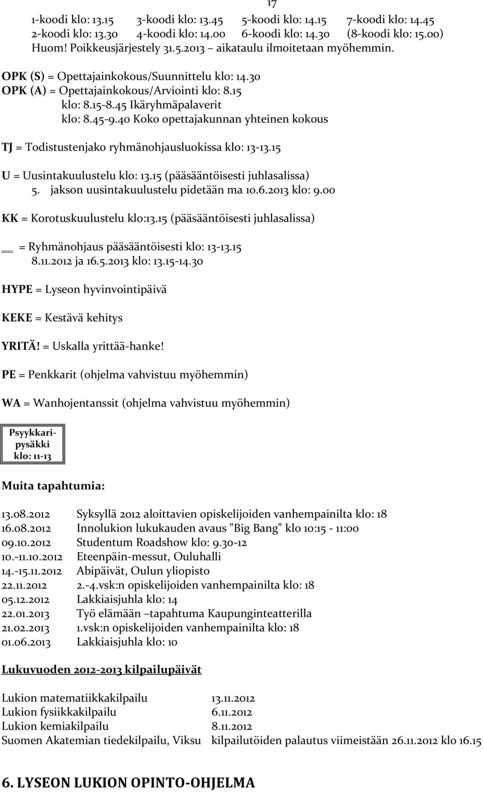 40 Koko opettajakunnan yhteinen kokous TJ = Todistustenjako ryhmänohjausluokissa klo: 13-13.15 U = Uusintakuulustelu klo: 13.15 (pääsääntöisesti juhlasalissa) 5.