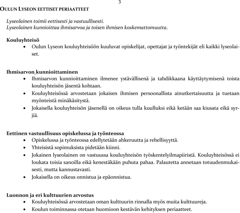 Ihmisarvon kunnioittaminen Ihmisarvon kunnioittaminen ilmenee ystävällisenä ja tahdikkaana käyttäytymisenä toista kouluyhteisön jäsentä kohtaan.