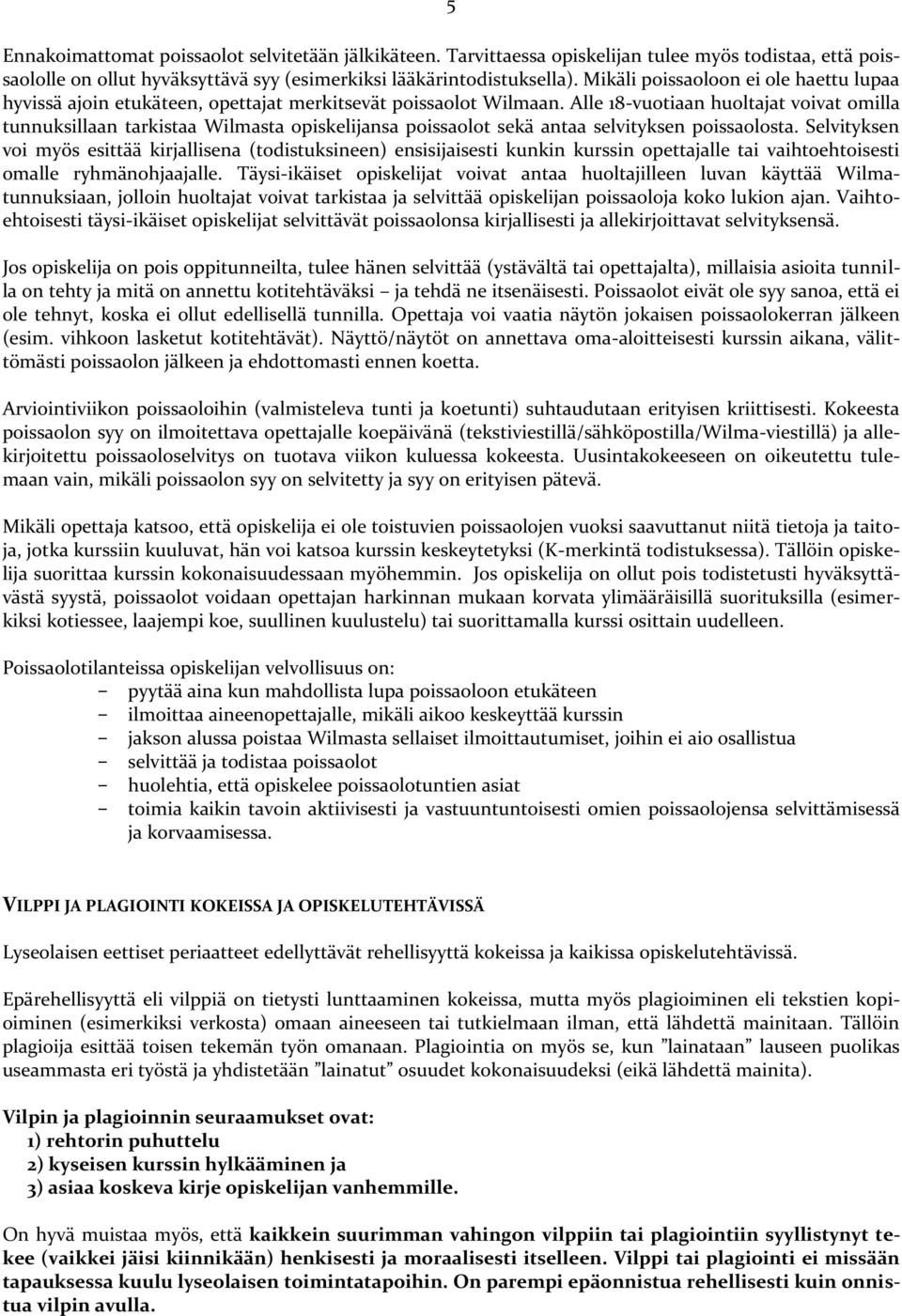 Alle 18-vuotiaan huoltajat voivat omilla tunnuksillaan tarkistaa Wilmasta opiskelijansa poissaolot sekä antaa selvityksen poissaolosta.