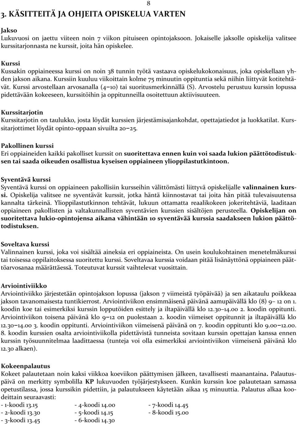 Kurssi Kussakin oppiaineessa kurssi on noin 38 tunnin työtä vastaava opiskelukokonaisuus, joka opiskellaan yhden jakson aikana.