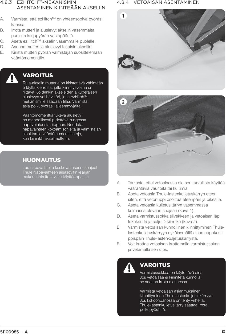 Kiristä mutteri pyörän valmistajan suosittelemaan vääntömomenttiin. 4.8.4 VETOAISAN ASENTAMINEN 1 Taka-akselin mutteria on kiristettävä vähintään 5 täyttä kierrosta, jotta kiinnitysvoima on riittävä.