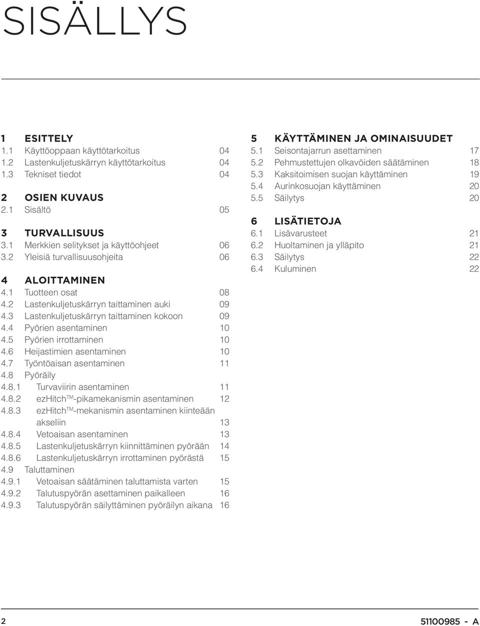 3 Lastenkuljetuskärryn taittaminen kokoon 09 4.4 Pyörien asentaminen 10 4.5 Pyörien irrottaminen 10 4.6 Heijastimien asentaminen 10 4.7 Työntöaisan asentaminen 11 4.8 Pyöräily 4.8.1 Turvaviirin asentaminen 11 4.