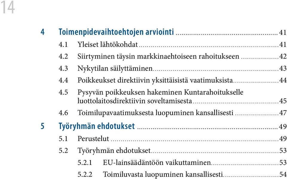 5 Pysyvän poikkeuksen hakeminen Kuntarahoitukselle luottolaitosdirektiivin soveltamisesta...45 4.6 Toimilupavaatimuksesta luopuminen kansallisesti.