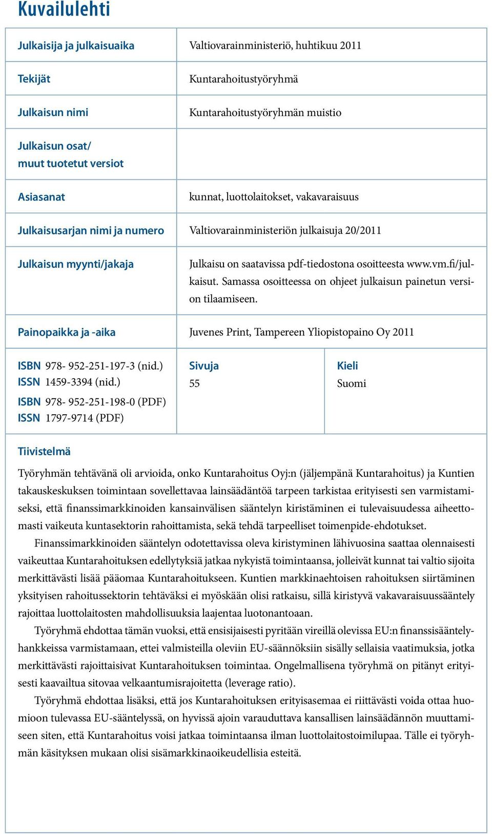 vm.fi/julkaisut. Samassa osoitteessa on ohjeet julkaisun painetun version tilaamiseen. Painopaikka ja -aika Juvenes Print, Tampereen Yliopistopaino Oy 2011 ISBN 978-952-251-197-3 (nid.