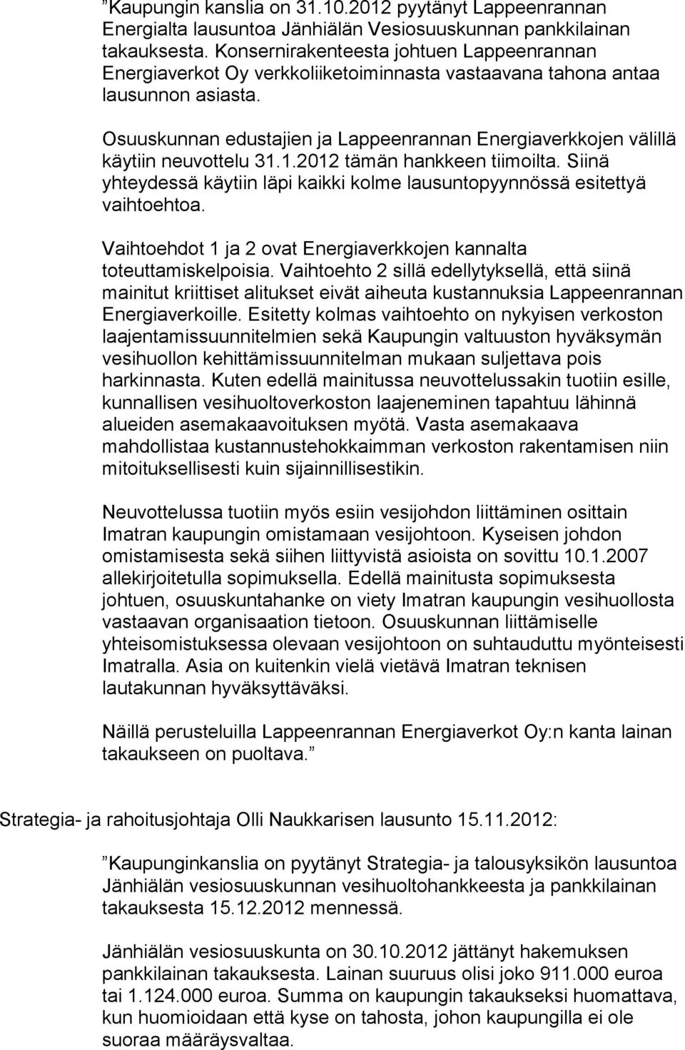 Osuuskunnan edustajien ja Lappeenrannan Energiaverkkojen välillä käytiin neuvottelu 31.1.2012 tämän hankkeen tiimoilta.