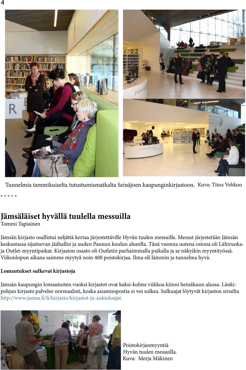 Messut järjestetään Jämsän keskustassa sijaitsevan jäähallin ja uuden Paunun koulun alueella. Tänä vuonna uutena osiona oli Lähiruokaja Outlet-myyntipaikat.