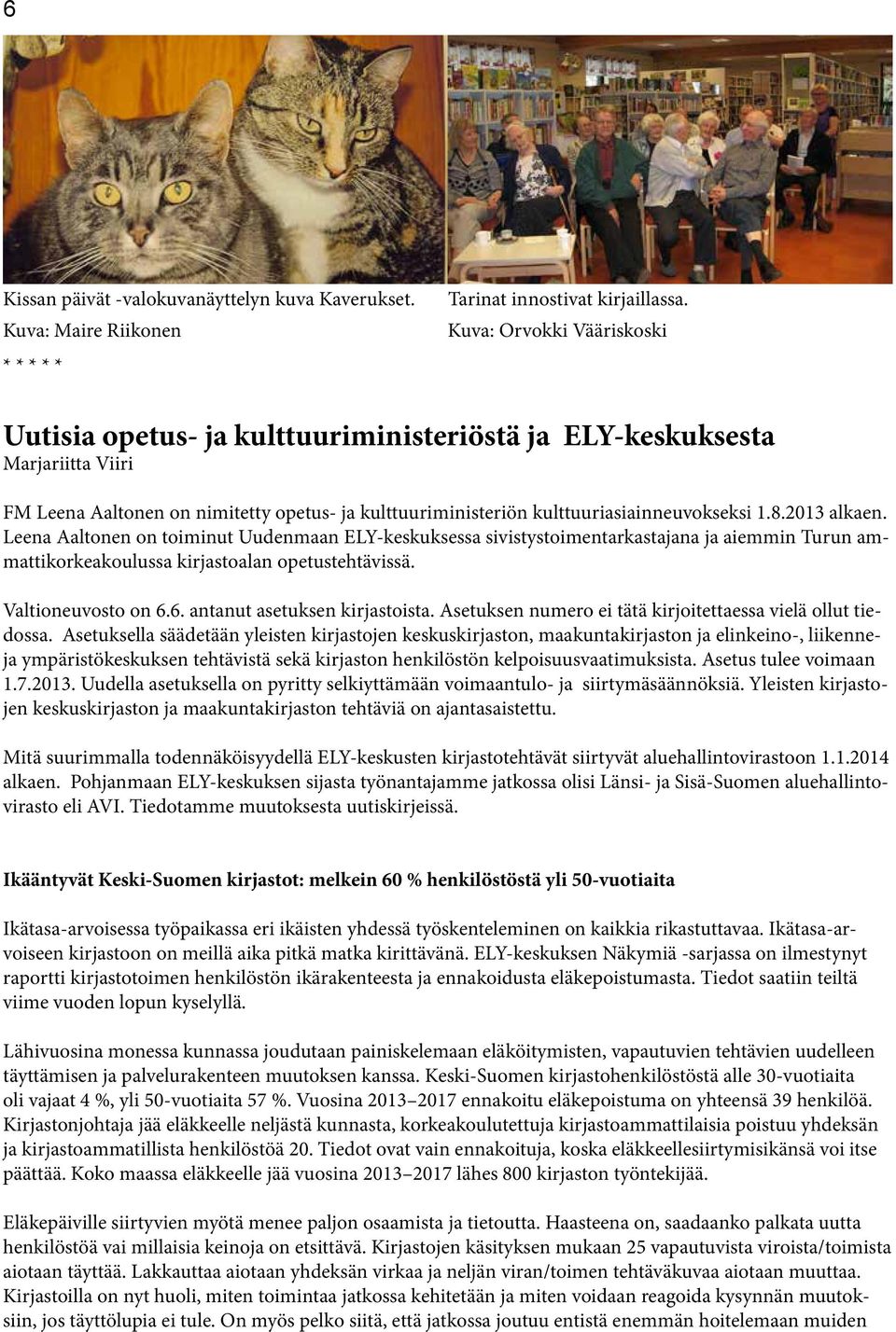 2013 alkaen. Leena Aaltonen on toiminut Uudenmaan ELY-keskuksessa sivistystoimentarkastajana ja aiemmin Turun ammattikorkeakoulussa kirjastoalan opetustehtävissä. Valtioneuvosto on 6.