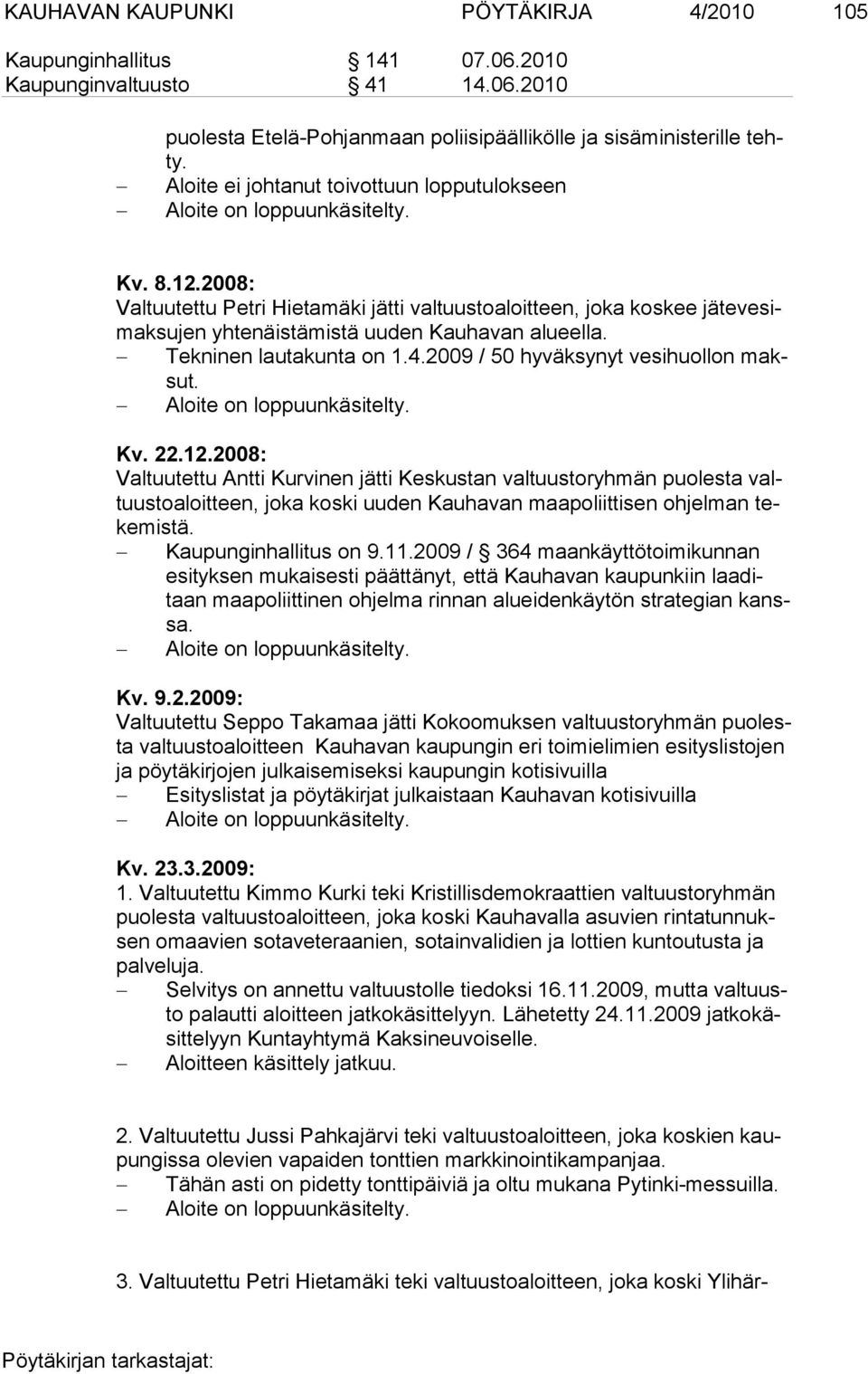 2008: Valtuutettu Petri Hietamäki jätti valtuustoaloitteen, joka koskee jätevesimaksujen yhtenäistämistä uuden Kauhavan alueella. Tekninen lautakunta on 1.4.2009 / 50 hyväksynyt vesihuol lon maksut.