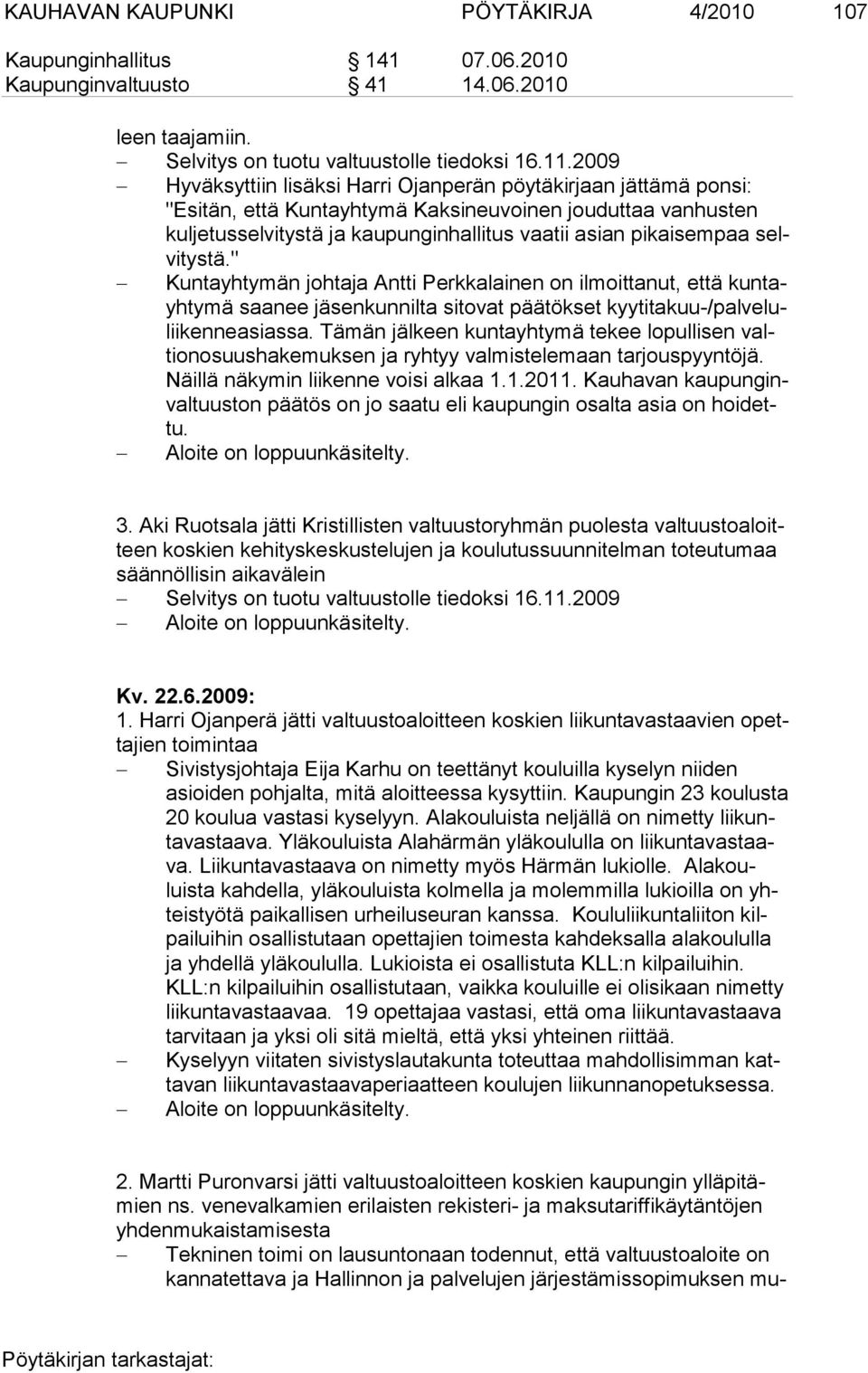 paa selvitys tä." Kuntayhtymän johtaja Antti Perkkalainen on ilmoittanut, että kuntayhty mä saanee jäsenkunnilta sitovat päätökset kyytita kuu-/palveluliiken neasiassa.