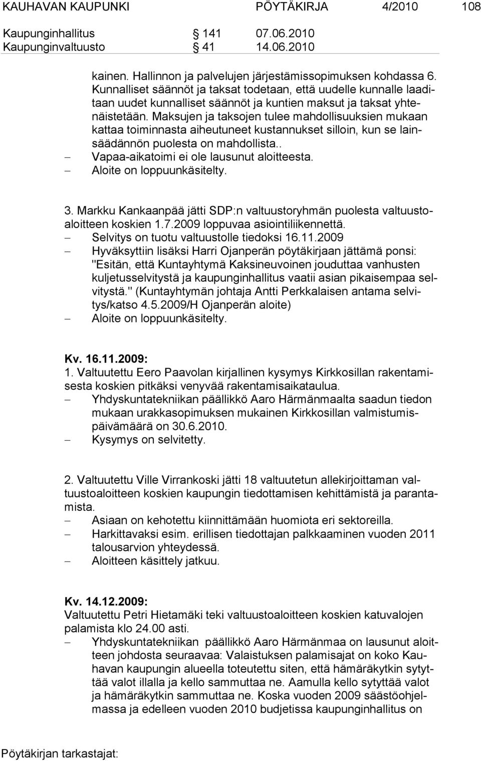 Maksujen ja taksojen tulee mahdollisuuk sien mukaan kattaa toiminnasta aiheutuneet kustannukset silloin, kun se lainsäädännön puolesta on mahdollista.. Vapaa-aikatoimi ei ole lausunut aloitteesta.