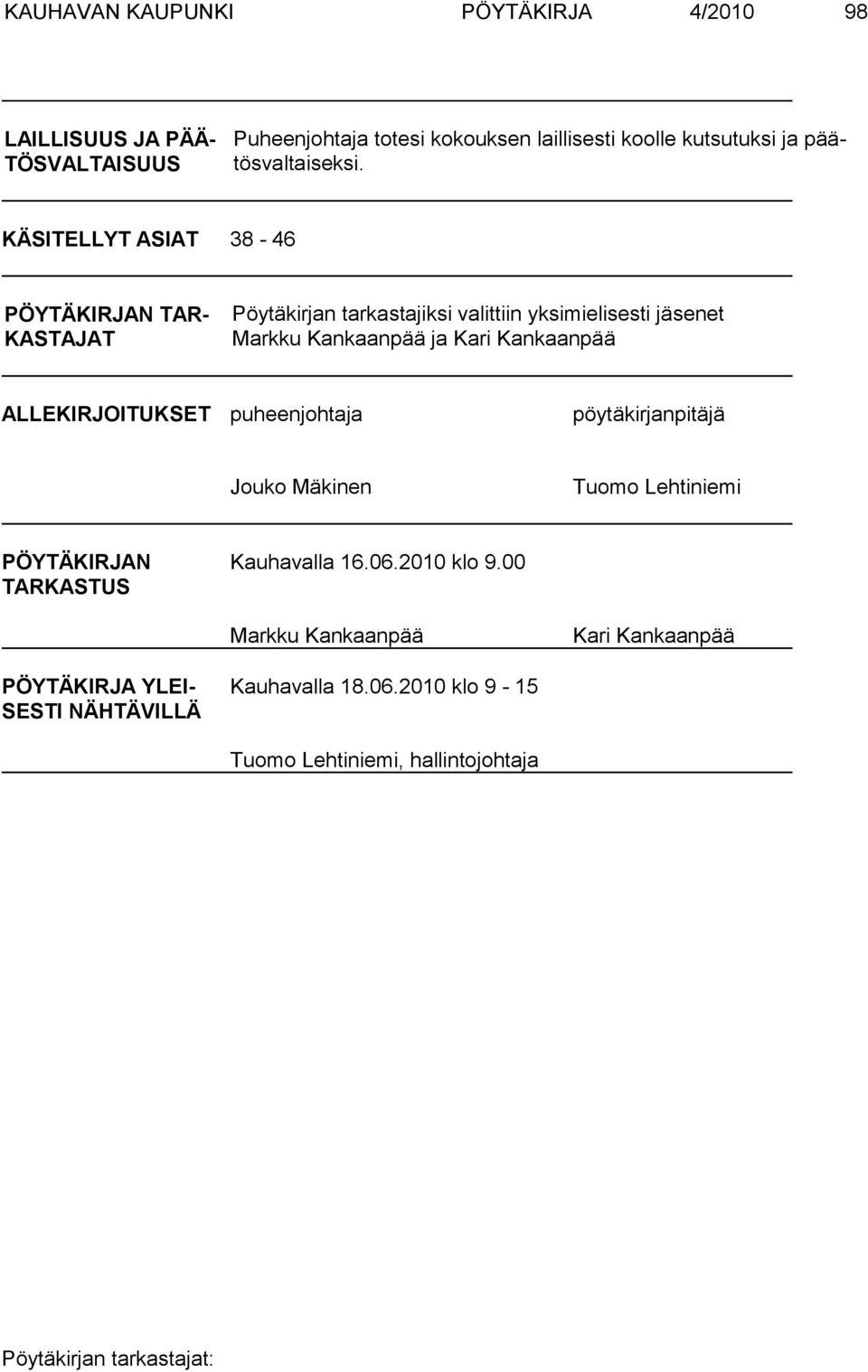 KÄSITELLYT ASIAT 38-46 PÖYTÄKIRJAN TAR- KASTAJAT Pöytäkirjan tarkastajiksi valittiin yksimielisesti jäsenet Markku Kan kaanpää ja Kari