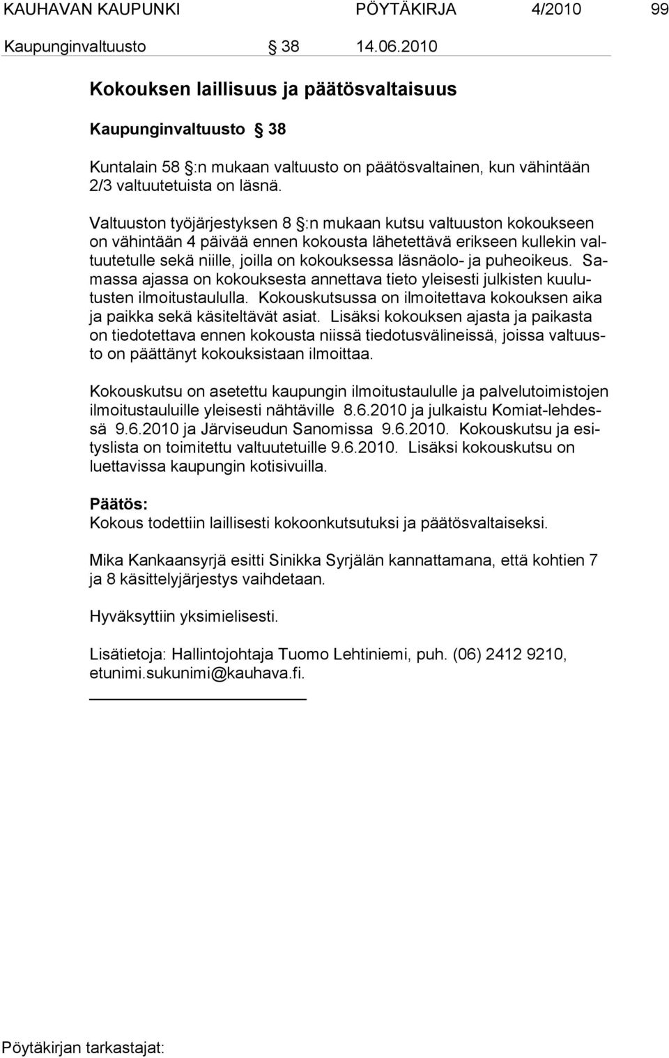 Valtuuston työjärjestyksen 8 :n mukaan kutsu valtuuston kokouk seen on vähintään 4 päivää ennen kokousta lähetettävä erikseen kulle kin valtuutetulle sekä niille, joilla on kokouksessa läsnäolo- ja