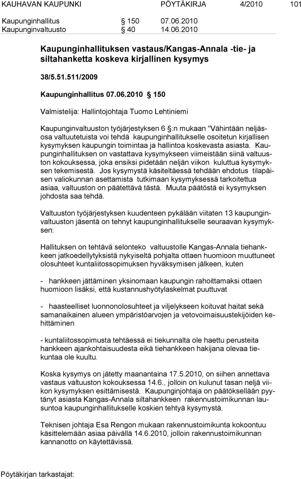 2010 150 Valmistelija: Hallintojohtaja Tuomo Lehtiniemi Kaupunginvaltuuston työjärjestyksen 6 :n mukaan "Vähintään neljäsosa valtuutetuista voi tehdä kaupunginhallitukselle osoitetun kirjalli sen ky