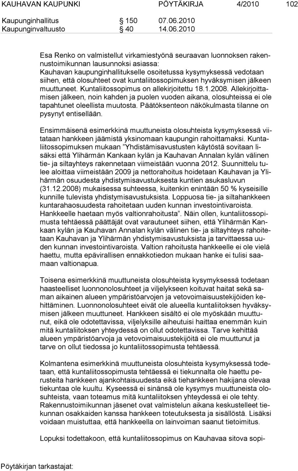 2010 Esa Renko on valmistellut virkamiestyönä seuraavan luonnoksen rakennus toi mi kun nan lau sun noksi asiassa: Kauhavan kaupunginhallitukselle osoitetussa kysymyksessä vedotaan siihen, että