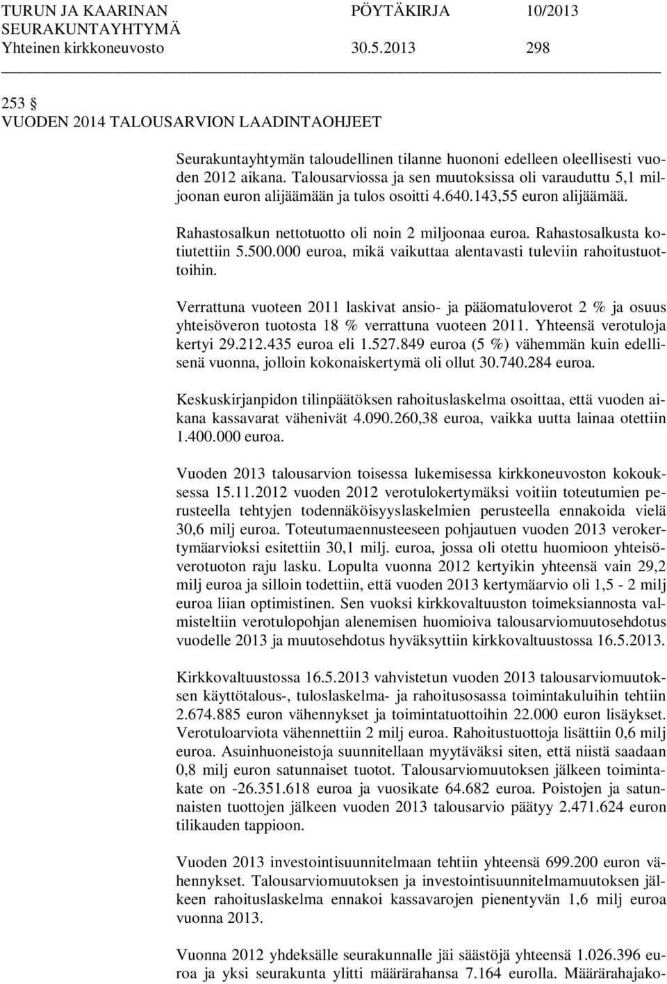 Rahastosalkusta kotiutettiin 5.500.000 euroa, mikä vaikuttaa alentavasti tuleviin rahoitustuottoihin.