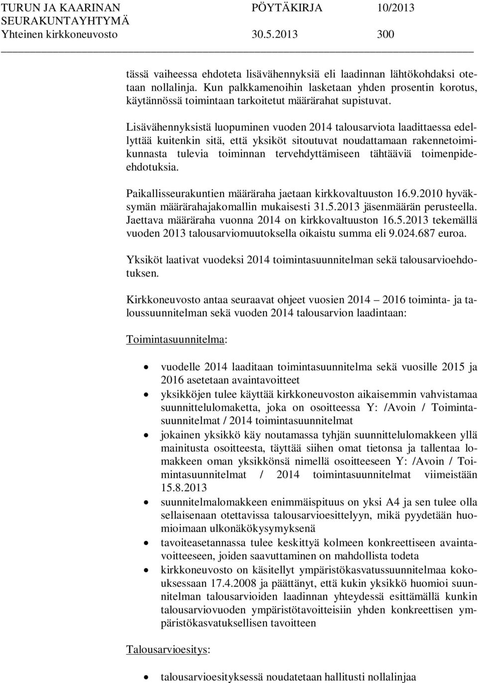 Lisävähennyksistä luopuminen vuoden 2014 talousarviota laadittaessa edellyttää kuitenkin sitä, että yksiköt sitoutuvat noudattamaan rakennetoimikunnasta tulevia toiminnan tervehdyttämiseen tähtääviä