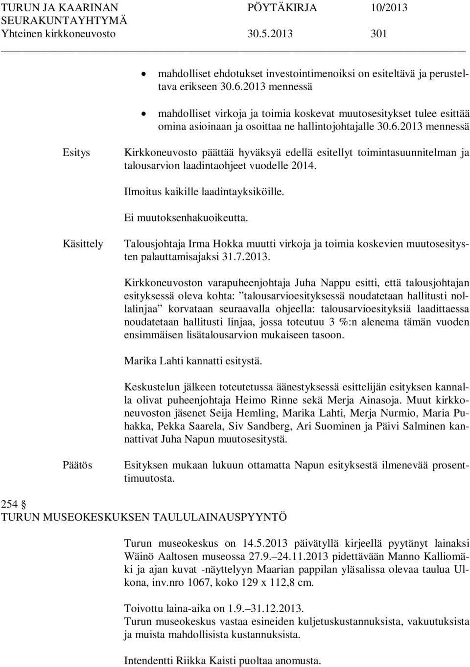 2013 mennessä Kirkkoneuvosto päättää hyväksyä edellä esitellyt toimintasuunnitelman ja talousarvion laadintaohjeet vuodelle 2014. Ilmoitus kaikille laadintayksiköille. Ei muutoksenhakuoikeutta.