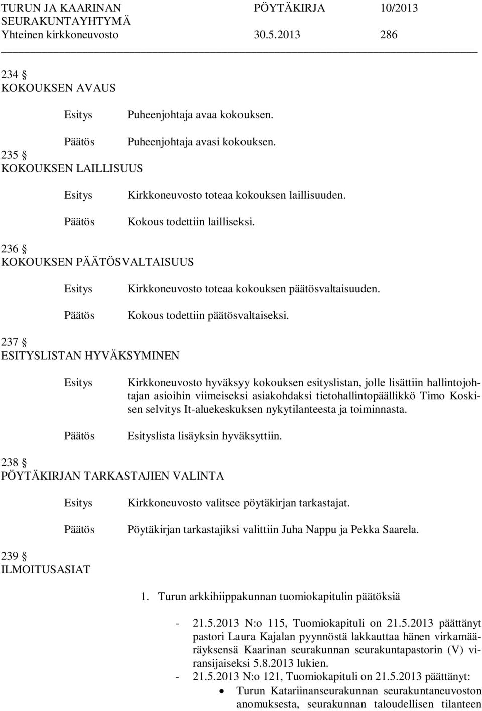 237 ESITYSLISTAN HYVÄKSYMINEN Kirkkoneuvosto hyväksyy kokouksen esityslistan, jolle lisättiin hallintojohtajan asioihin viimeiseksi asiakohdaksi tietohallintopäällikkö Timo Koskisen selvitys