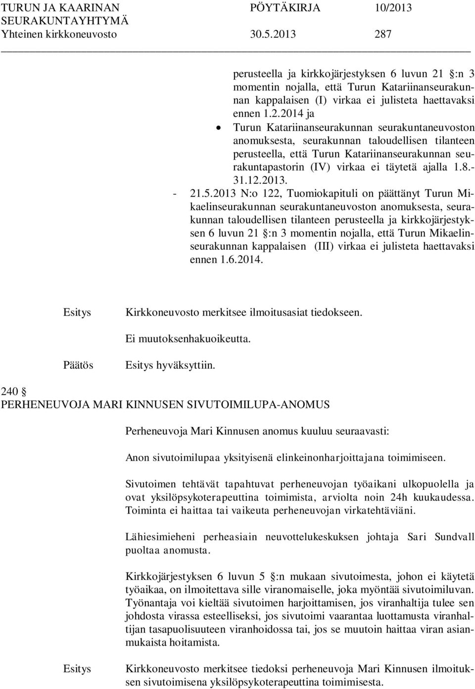 Katariinanseurakunnan seurakuntaneuvoston anomuksesta, seurakunnan taloudellisen tilanteen perusteella, että Turun Katariinanseurakunnan seurakuntapastorin (IV) virkaa ei täytetä ajalla 1.8.- 31.12.