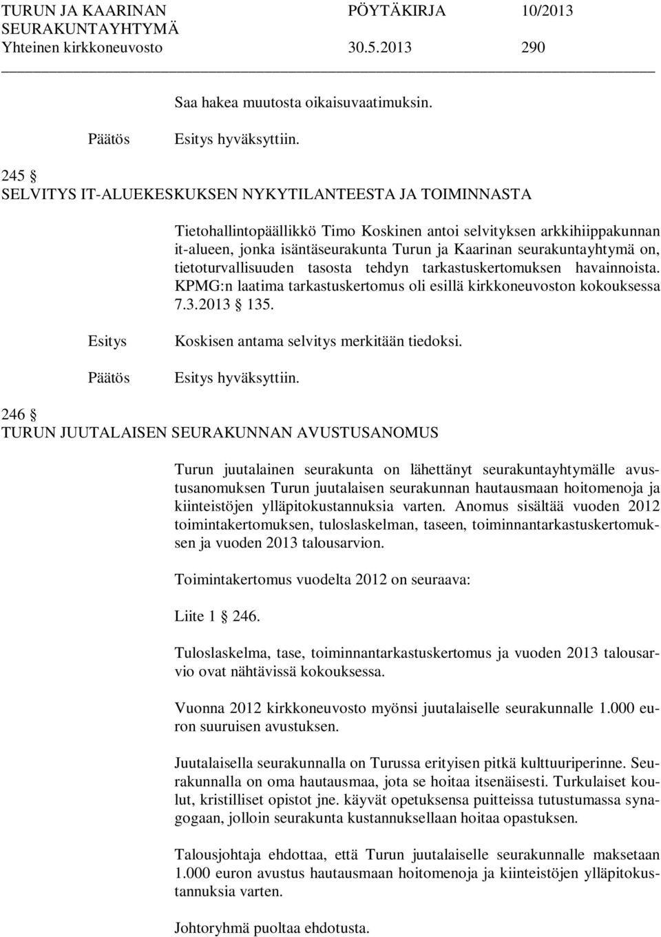 seurakuntayhtymä on, tietoturvallisuuden tasosta tehdyn tarkastuskertomuksen havainnoista. KPMG:n laatima tarkastuskertomus oli esillä kirkkoneuvoston kokouksessa 7.3.2013 135.