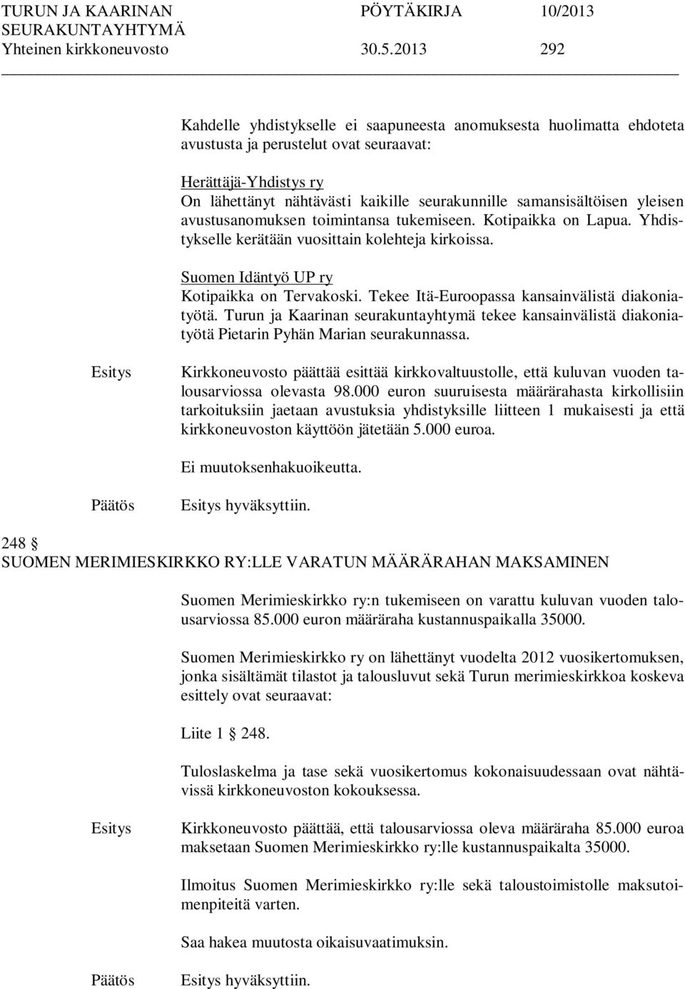 samansisältöisen yleisen avustusanomuksen toimintansa tukemiseen. Kotipaikka on Lapua. Yhdistykselle kerätään vuosittain kolehteja kirkoissa. Suomen Idäntyö UP ry Kotipaikka on Tervakoski.