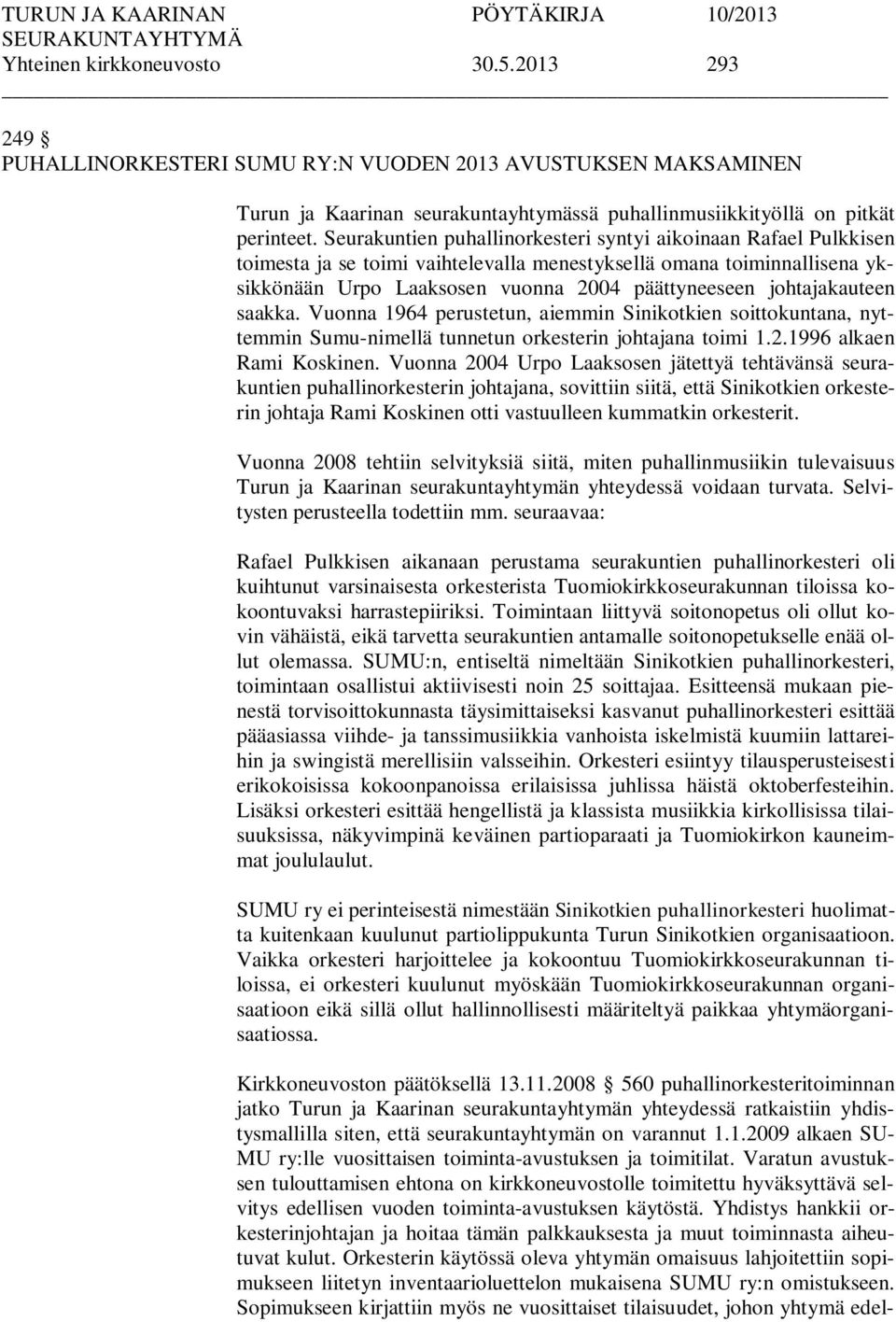 johtajakauteen saakka. Vuonna 1964 perustetun, aiemmin Sinikotkien soittokuntana, nyttemmin Sumu-nimellä tunnetun orkesterin johtajana toimi 1.2.1996 alkaen Rami Koskinen.